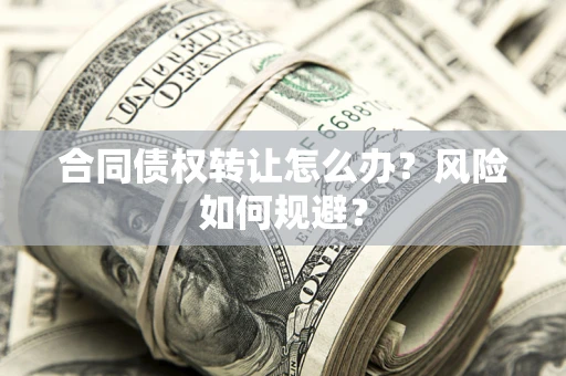 北京合同债权转让怎么办？风险如何规避？