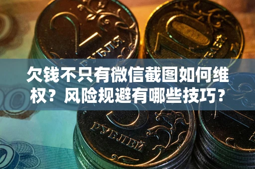 北京欠钱不只有微信截图如何维权？风险规避有哪些技巧？