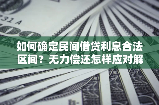 北京如何确定民间借贷利息合法区间？无力偿还怎样应对解决法门？