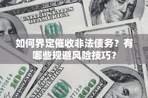 北京如何界定催收非法债务？有哪些规避风险技巧？