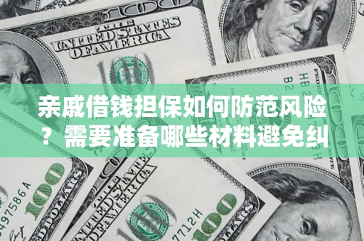 北京亲戚借钱担保如何防范风险？需要准备哪些材料避免纠纷？