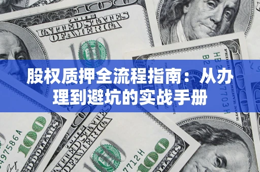 北京股权质押全流程指南：从办理到避坑的实战手册