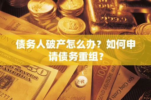 北京债务人破产怎么办？如何申请债务重组？