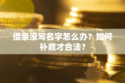 北京借条没写名字怎么办？如何补救才合法？