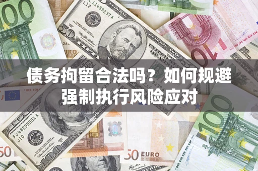 北京债务拘留合法吗？如何规避强制执行风险应对