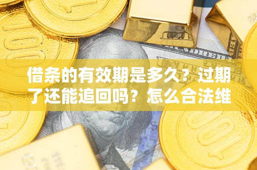 北京借条的有效期是多久？过期了还能追回吗？怎么合法维权？
