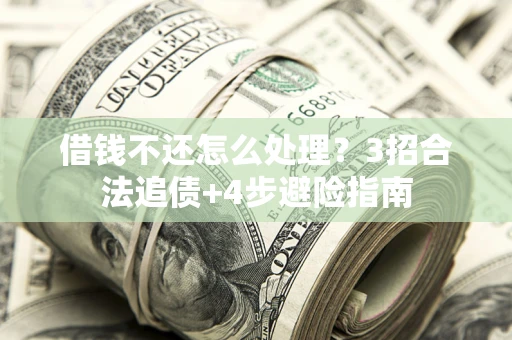 北京借钱不还怎么处理？3招合法追债+4步避险指南