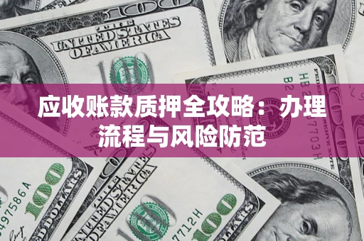 北京应收账款质押全攻略：办理流程与风险防范