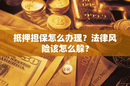 北京抵押担保怎么办理？法律风险该怎么躲？