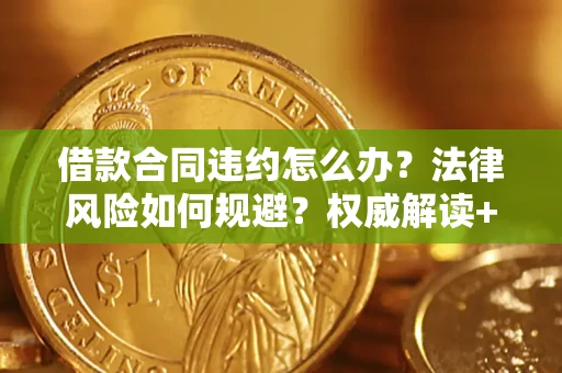 北京借款合同违约怎么办?法律风险如何规避?权威解读+实用指南 北京借款合同违约怎么办?法律风险如何规避?权威解读+实用指南