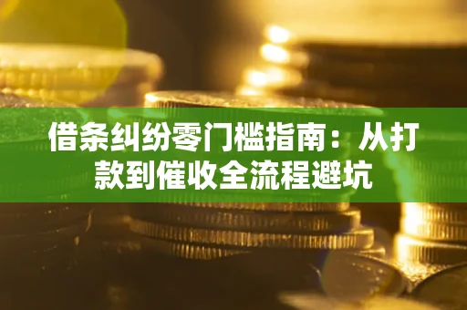北京借条纠纷零门槛指南：从打款到催收全流程避坑
