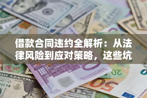 北京借款合同违约全解析：从法律风险到应对策略，这些坑别再踩！