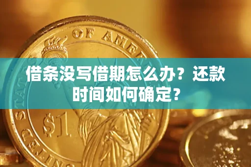 北京借条没写借期怎么办？还款时间如何确定？