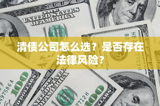 北京清债公司怎么选？是否存在法律风险？