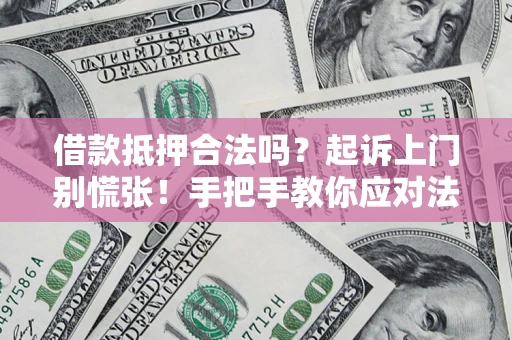 北京借款抵押合法吗？起诉上门别慌张！手把手教你应对法律程序