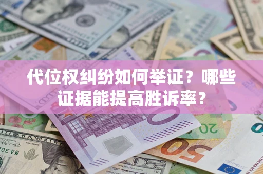 北京代位权纠纷如何举证？哪些证据能提高胜诉率？