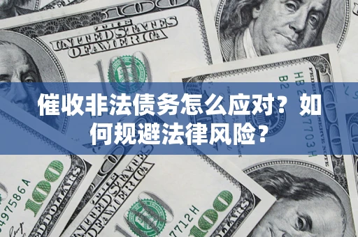 北京催收非法债务怎么应对？如何规避法律风险？