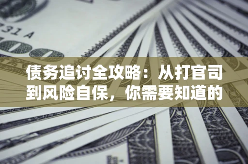 北京债务追讨全攻略：从打官司到风险自保，你需要知道的法律智慧