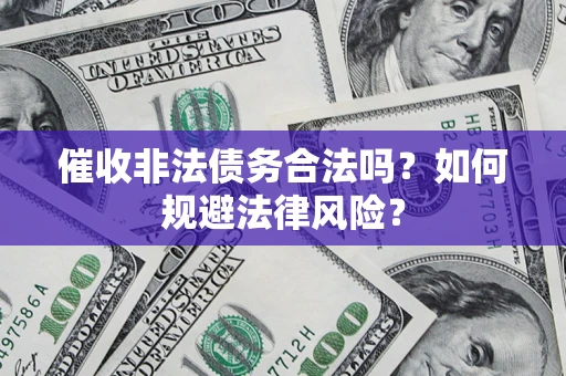 北京催收非法债务合法吗？如何规避法律风险？