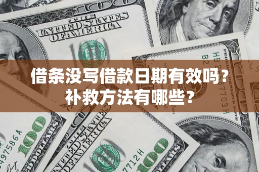 北京借条没写借款日期有效吗?补救方法有哪些? 北京借条没写借款日期有效吗?补救方法有哪些?