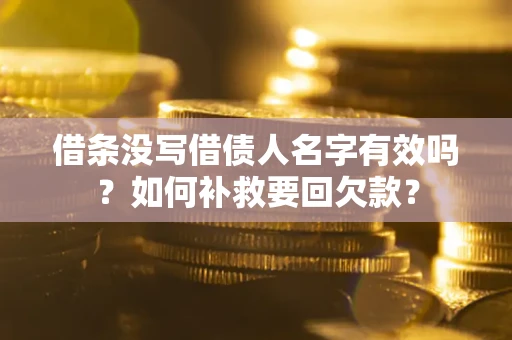 北京借条没写借债人名字有效吗？如何补救要回欠款？