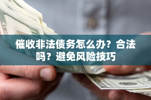 北京催收非法债务怎么办？合法吗？避免风险技巧