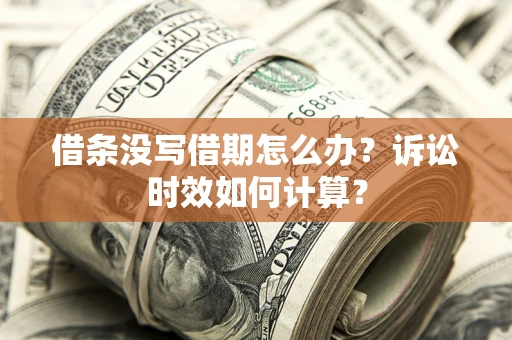 北京借条没写借期怎么办？诉讼时效如何计算？