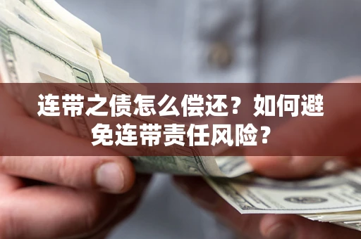 北京连带之债怎么偿还？如何避免连带责任风险？